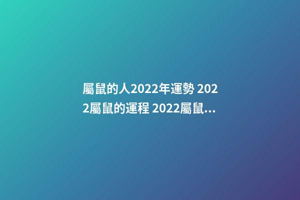 屬鼠的人2022年運勢 2022屬鼠的運程 2022屬鼠的運程怎樣呢-第1張-觀點-玄機派